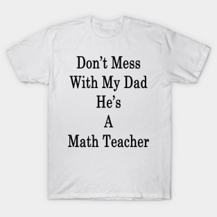 Don't Mess With My Dad He's A Math Teacher T-Shirt